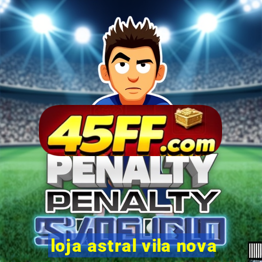 loja astral vila nova